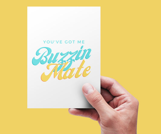 This greeting card says you've got me buzzin mate, and it's perfect for your mate that's got you buzzin!
